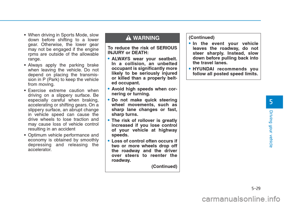 Hyundai Creta 2018 Owners Manual 5-29
Driving your vehicle
5
When driving in Sports Mode, slow
down before shifting to a lower
gear. Otherwise, the lower gear
may not be engaged if the engine
rpms are outside of the allowable
range. Hyundai Creta 2018 Owners Manual 5-29
Driving your vehicle
5
When driving in Sports Mode, slow
down before shifting to a lower
gear. Otherwise, the lower gear
may not be engaged if the engine
rpms are outside of the allowable
range.