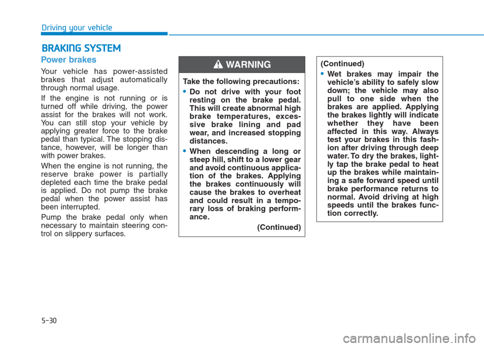 Hyundai Creta 2018 Owners Manual 5-30
Driving your vehicle
Power brakes
Your vehicle has power-assisted
brakes that adjust automatically
through normal usage.
If the engine is not running or is
turned off while driving, the power
as Hyundai Creta 2018 Owners Manual 5-30
Driving your vehicle
Power brakes
Your vehicle has power-assisted
brakes that adjust automatically
through normal usage.
If the engine is not running or is
turned off while driving, the power
as
