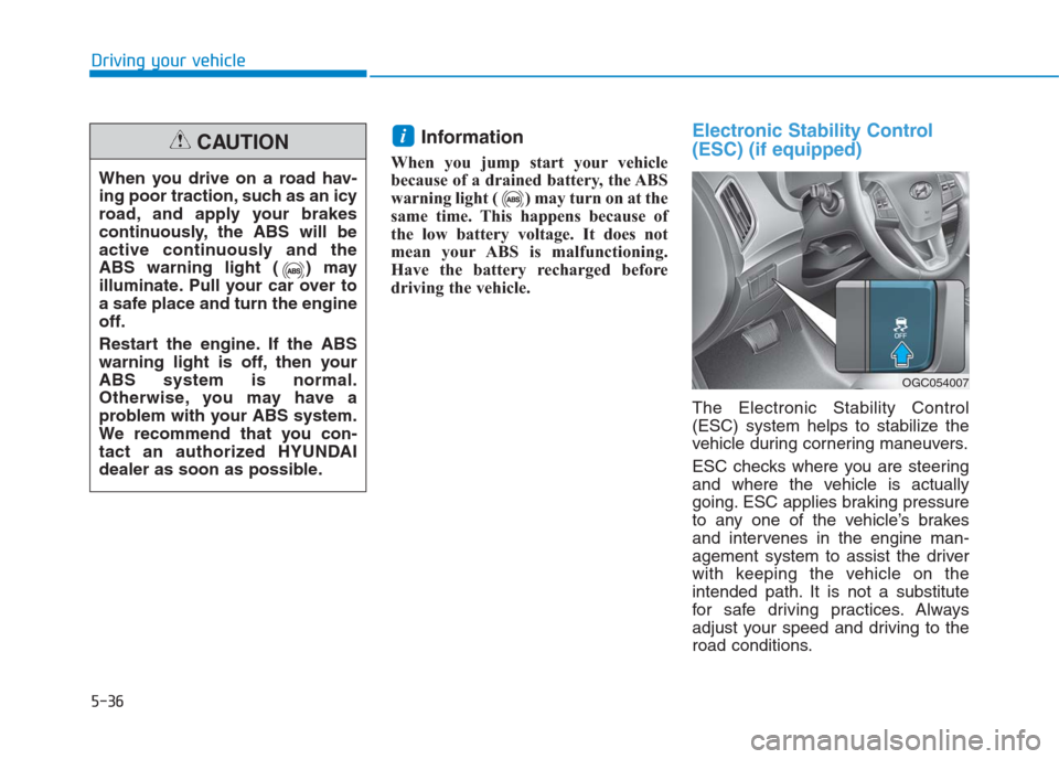 Hyundai Creta 2018 Owners Manual 5-36
Driving your vehicle
Information
When you jump start your vehicle
because of a drained battery, the ABS
warning light ( ) may turn on at the
same time. This happens because of
the low battery vol Hyundai Creta 2018 Owners Manual 5-36
Driving your vehicle
Information
When you jump start your vehicle
because of a drained battery, the ABS
warning light ( ) may turn on at the
same time. This happens because of
the low battery vol