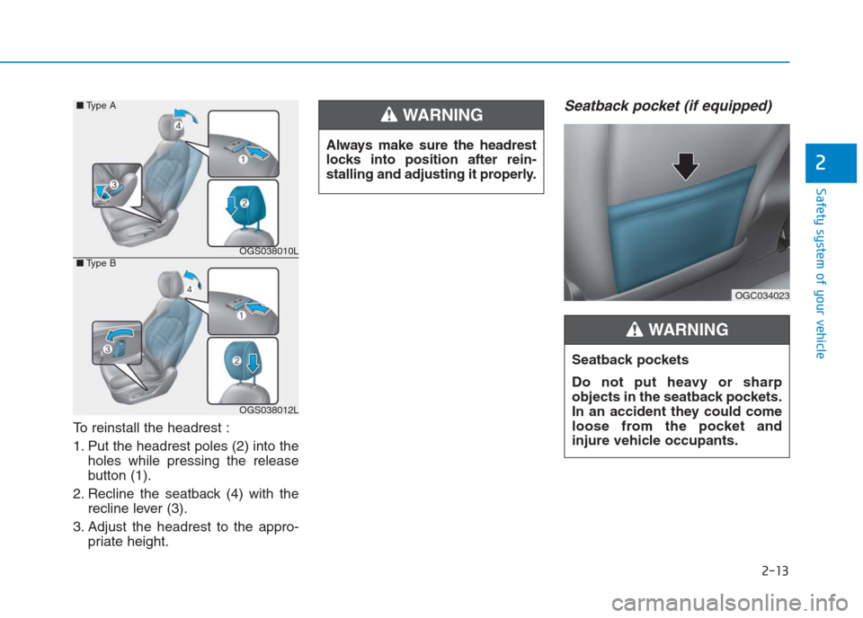Hyundai Creta 2018 Owners Guide To reinstall the headrest :
1. Put the headrest poles (2) into the
holes while pressing the release
button (1).
2. Recline the seatback (4) with the
recline lever (3).
3. Adjust the headrest to the ap