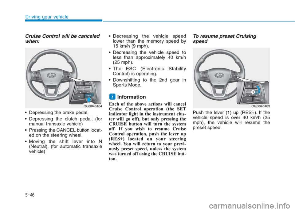 Hyundai Creta 2018 Owners Manual Cruise Control will be canceled
when:
Depressing the brake pedal.
Depressing the clutch pedal. (for
manual transaxle vehicle)
Pressing the CANCEL buttonlocat-
ed on the steering wheel.
Moving the Hyundai Creta 2018 Owners Manual Cruise Control will be canceled
when:
Depressing the brake pedal.
Depressing the clutch pedal. (for
manual transaxle vehicle)
Pressing the CANCEL buttonlocat-
ed on the steering wheel.
Moving the