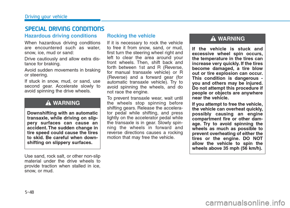 Hyundai Creta 2018  Owners Manual 5-48
Driving your vehicle
S SP
PE
EC
CI
IA
AL
L 
 D
DR
RI
IV
VI
IN
NG
G 
 C
CO
ON
ND
DI
IT
TI
IO
ON
NS
S
Hazardous driving conditions
When hazardous driving conditions
are encountered such as water,
s