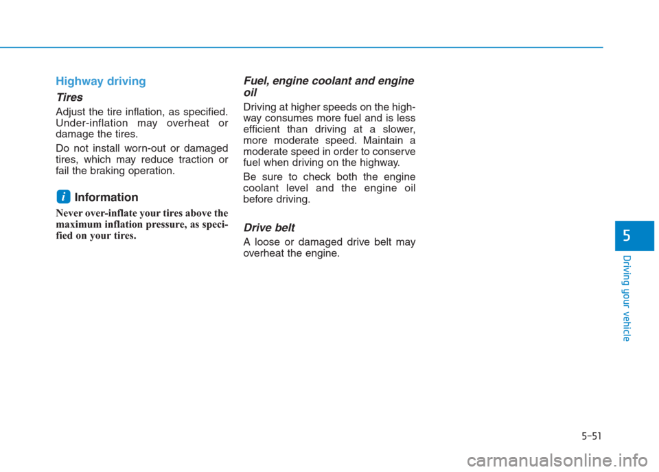 Hyundai Creta 2018 Owners Manual 5-51
Driving your vehicle
5
Highway driving
Tires
Adjust the tire inflation, as specified.
Under-inflation may overheat or
damage the tires.
Do not install worn-out or damaged
tires, which may reduce Hyundai Creta 2018 Owners Manual 5-51
Driving your vehicle
5
Highway driving
Tires
Adjust the tire inflation, as specified.
Under-inflation may overheat or
damage the tires.
Do not install worn-out or damaged
tires, which may reduce