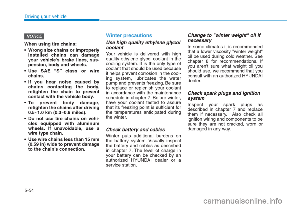Hyundai Creta 2018 Owners Manual When using tire chains:
Wrong size chains or improperly
installed chains can damage
your vehicles brake lines, sus-
pension, body and wheels.
Use SAE “S” class or wire
chains.
If you hear nois Hyundai Creta 2018 Owners Manual When using tire chains:
Wrong size chains or improperly
installed chains can damage
your vehicles brake lines, sus-
pension, body and wheels.
Use SAE “S” class or wire
chains.
If you hear nois