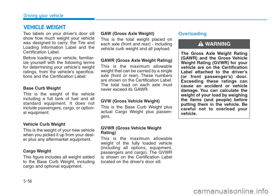 Hyundai Creta 2018 Owners Manual Two labels on your driver’s door sill
show how much weight your vehicle
was designed to carry: the Tire and
Loading Information Label and the
Certification Label.
Before loading your vehicle, famili Hyundai Creta 2018 Owners Manual Two labels on your driver’s door sill
show how much weight your vehicle
was designed to carry: the Tire and
Loading Information Label and the
Certification Label.
Before loading your vehicle, famili