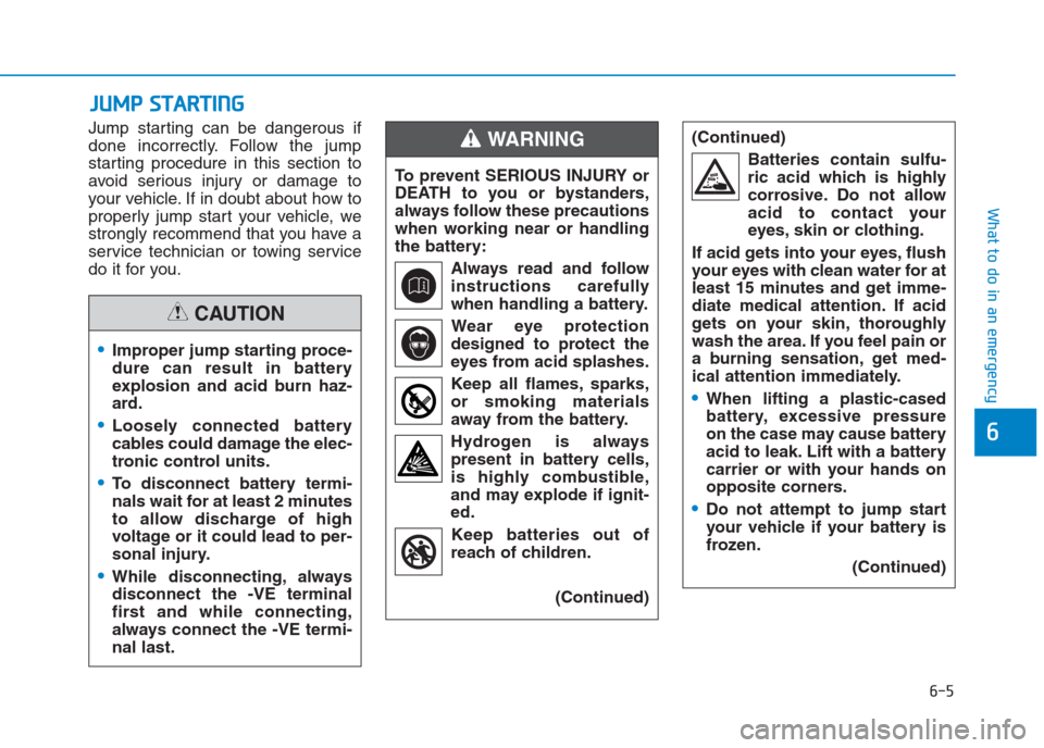 Hyundai Creta 2018 Owners Manual Jump starting can be dangerous if
done incorrectly. Follow the jump
starting procedure in this section to
avoid serious injury or damage to
your vehicle. If in doubt about how to
properly jump start y Hyundai Creta 2018 Owners Manual Jump starting can be dangerous if
done incorrectly. Follow the jump
starting procedure in this section to
avoid serious injury or damage to
your vehicle. If in doubt about how to
properly jump start y