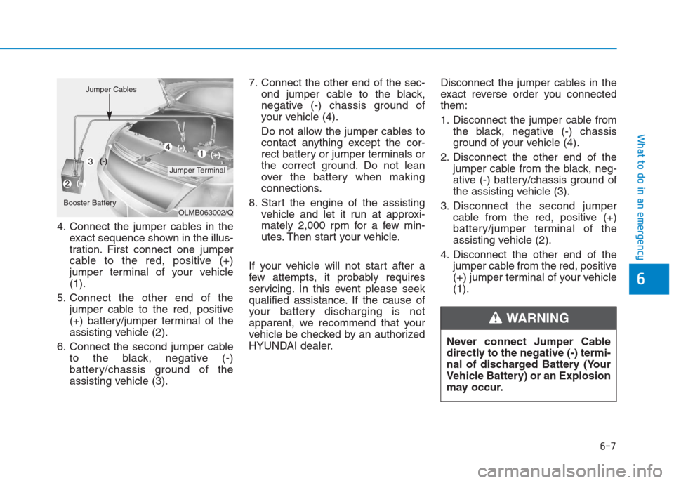 Hyundai Creta 2018  Owners Manual 4. Connect the jumper cables in the
exact sequence shown in the illus-
tration. First connect one jumper
cable to the red, positive (+)
jumper terminal of your vehicle
(1).
5. Connect the other end of