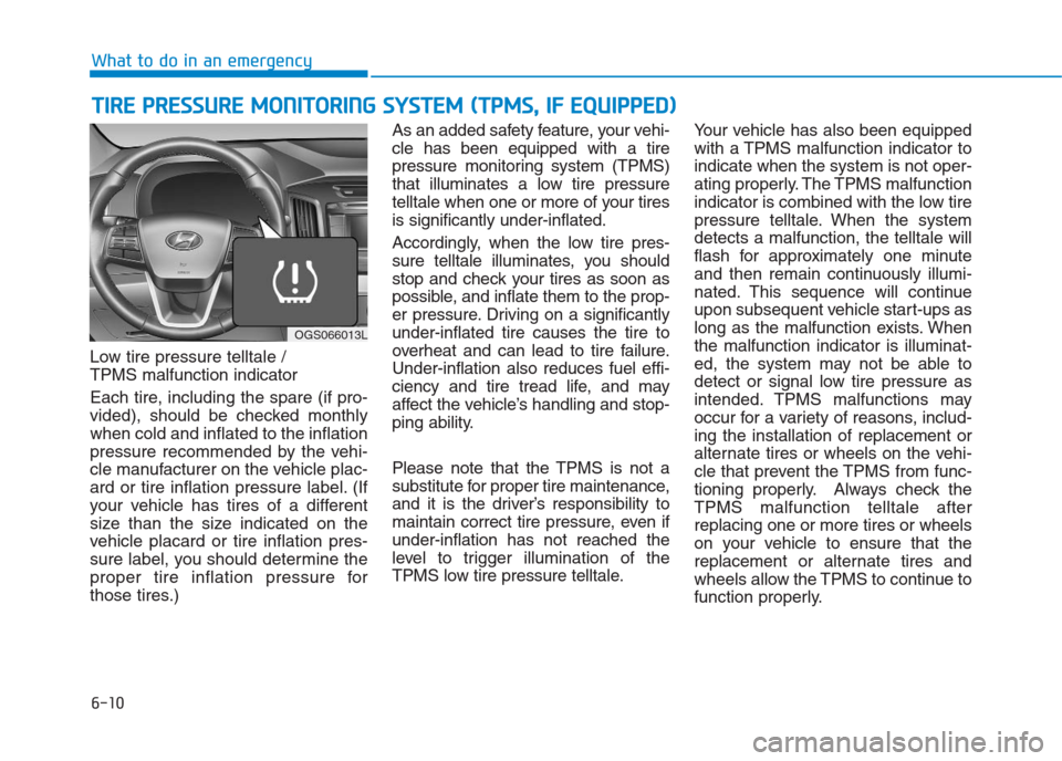 Hyundai Creta 2018 Owners Manual Low tire pressure telltale /
TPMS malfunction indicator
Each tire, including the spare (if pro-
vided), should be checked monthly
when cold and inflated to the inflation
pressure recommended by the v Hyundai Creta 2018 Owners Manual Low tire pressure telltale /
TPMS malfunction indicator
Each tire, including the spare (if pro-
vided), should be checked monthly
when cold and inflated to the inflation
pressure recommended by the v