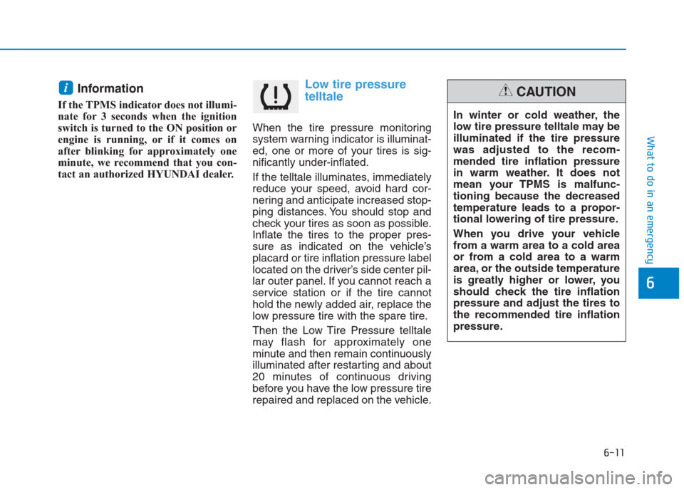 Hyundai Creta 2018 Owners Manual Information
If the TPMS indicator does not illumi-
nate for 3 seconds when the ignition
switch is turned to the ON position or
engine is running, or if it comes on
after blinking for approximately on Hyundai Creta 2018 Owners Manual Information
If the TPMS indicator does not illumi-
nate for 3 seconds when the ignition
switch is turned to the ON position or
engine is running, or if it comes on
after blinking for approximately on