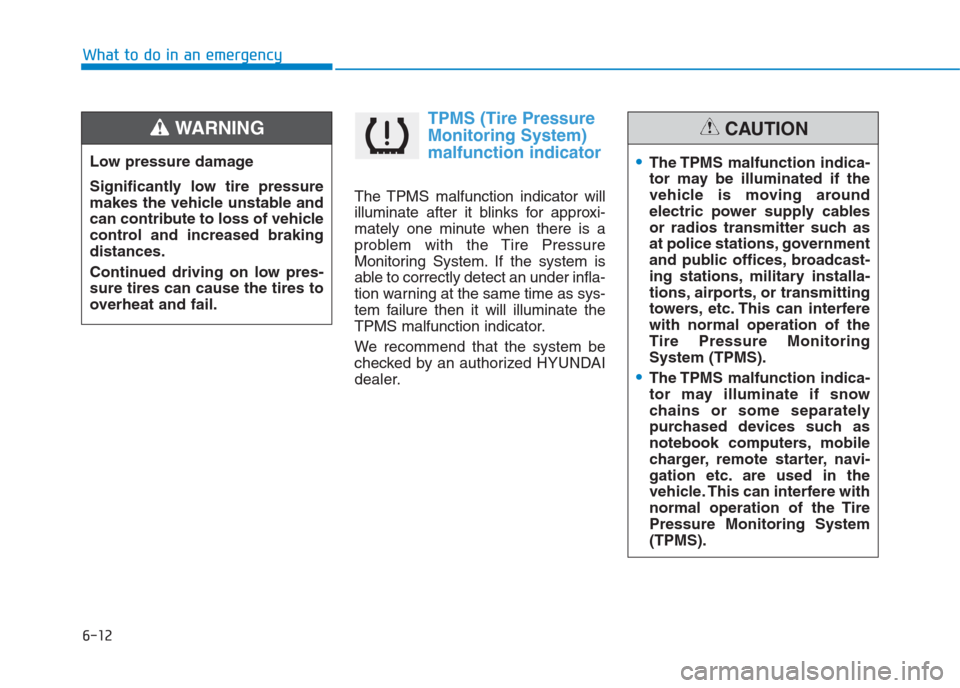 Hyundai Creta 2018  Owners Manual TPMS (Tire Pressure
Monitoring System)
malfunction indicator
The TPMS malfunction indicator will
illuminate after it blinks for approxi-
mately one minute when there is a
problem with the Tire Pressur