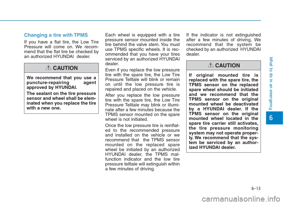 Hyundai Creta 2018  Owners Manual Changing a tire with TPMS
If you have a flat tire, the Low Tire
Pressure will come on. We recom-
mend that the flat tire be checked by
an authorized HYUNDAI  dealer.Each wheel is equipped with a tire
