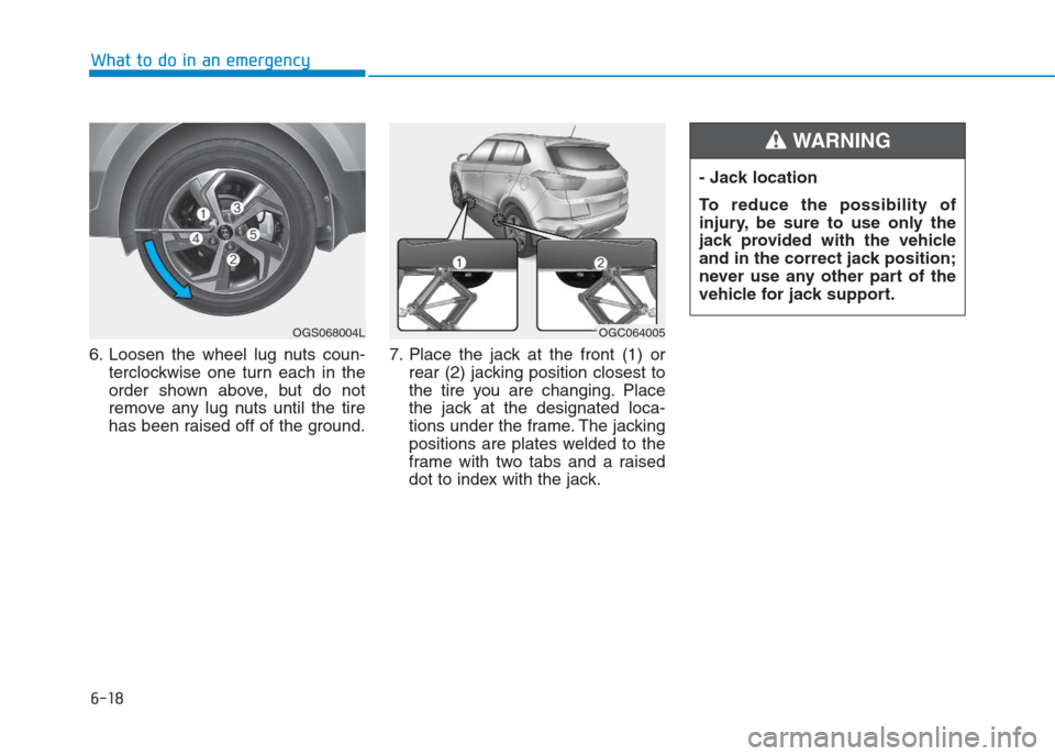 Hyundai Creta 2018 Owners Manual 6-18
What to do in an emergency
6. Loosen the wheel lug nuts coun-
terclockwise one turn each in the
order shown above, but do not
remove any lug nuts until the tire
has been raised off of the ground. Hyundai Creta 2018 Owners Manual 6-18
What to do in an emergency
6. Loosen the wheel lug nuts coun-
terclockwise one turn each in the
order shown above, but do not
remove any lug nuts until the tire
has been raised off of the ground.