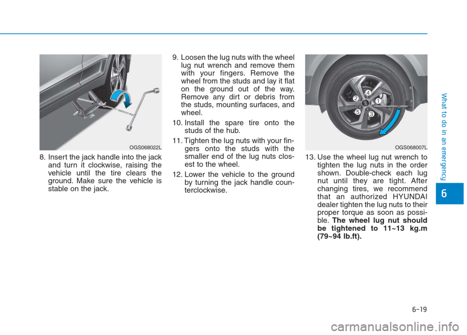 Hyundai Creta 2018  Owners Manual 6-19
What to do in an emergency
6
8. Insert the jack handle into the jack
and turn it clockwise, raising the
vehicle until the tire clears the
ground. Make sure the vehicle is
stable on the jack.9. Lo