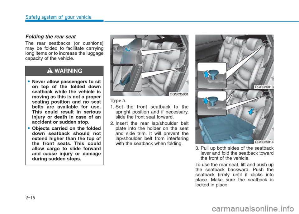 Hyundai Creta 2018  Owners Manual 2-16
Safety system of your vehicle
Folding the rear seat
The rear seatbacks (or cushions)
may be folded to facilitate carrying
long items or to increase the luggage
capacity of the vehicle.
Type A
1. 