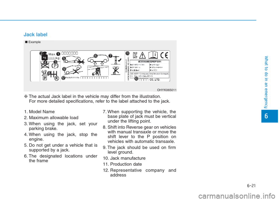Hyundai Creta 2018  Owners Manual 6-21
What to do in an emergency
6
Jack label
OHYK065011
■Example
❈The actual Jack label in the vehicle may differ from the illustration.
For more detailed specifications, refer to the label attach
