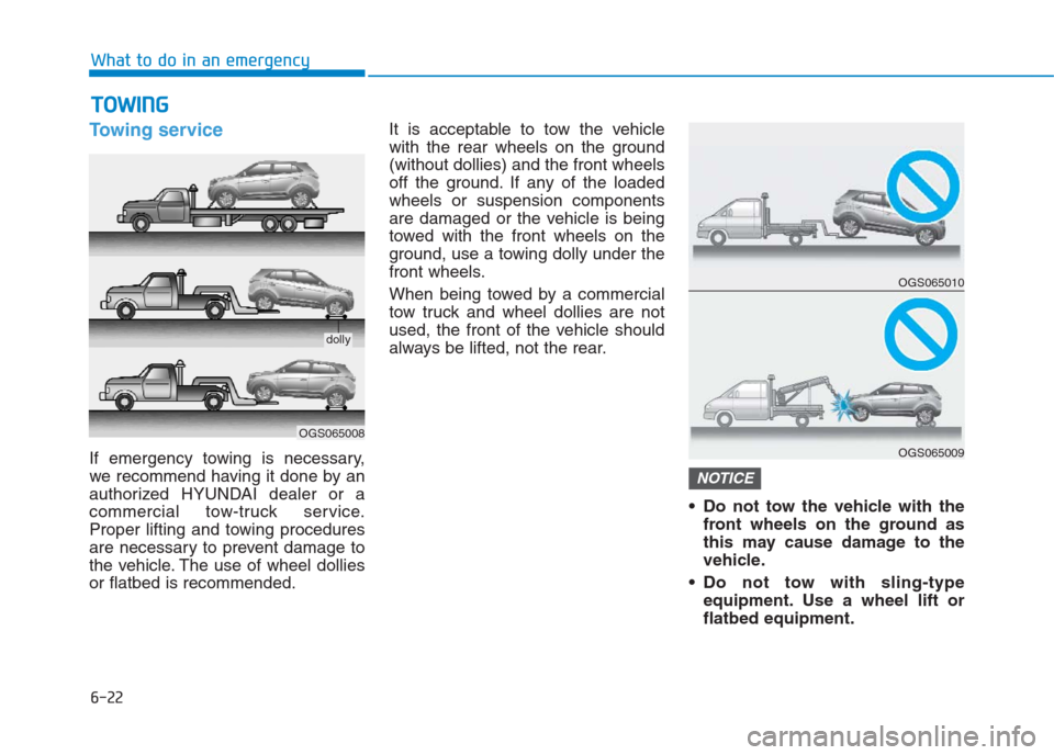 Hyundai Creta 2018  Owners Manual 6-22
What to do in an emergency
Towing service
If emergency towing is necessary,
we recommend having it done by an
authorized HYUNDAI dealer or a
commercial tow-truck service.
Proper lifting and towin