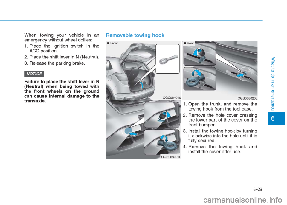 Hyundai Creta 2018 Owners Manual 6-23
What to do in an emergency
6
When towing your vehicle in an
emergency without wheel dollies:
1. Place the ignition switch in the
ACC position.
2. Place the shift lever in N (Neutral).
3. Release Hyundai Creta 2018 Owners Manual 6-23
What to do in an emergency
6
When towing your vehicle in an
emergency without wheel dollies:
1. Place the ignition switch in the
ACC position.
2. Place the shift lever in N (Neutral).
3. Release