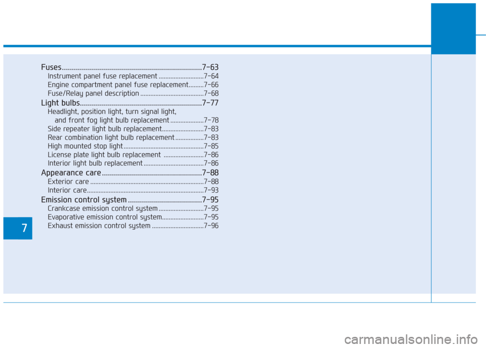 Hyundai Creta 2018  Owners Manual 7
Fuses ......................................................................7-63
Instrument panel fuse replacement ...........................7-64
Engine compartment panel fuse replacement.........7