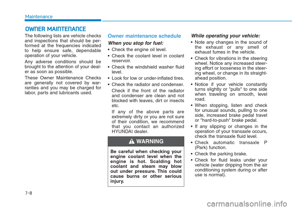 Hyundai Creta 2018  Owners Manual 7-8
Maintenance
O OW
WN
NE
ER
R 
 M
MA
AI
IN
NT
TE
EN
NA
AN
NC
CE
E 
 
The following lists are vehicle checks
and inspections that should be per-
formed at the frequencies indicated
to help ensure saf