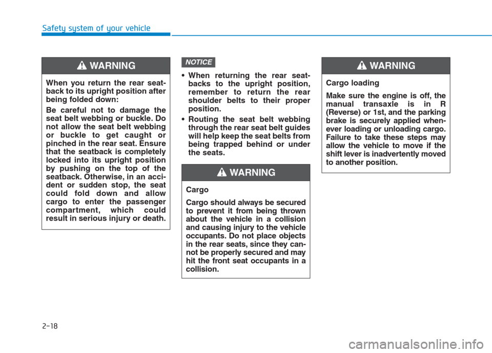 Hyundai Creta 2018  Owners Manual 2-18
Safety system of your vehicle
 When returning the rear seat-
backs to the upright position,
remember to return the rear
shoulder belts to their proper
position.
 Routing the seat belt webbing
thr