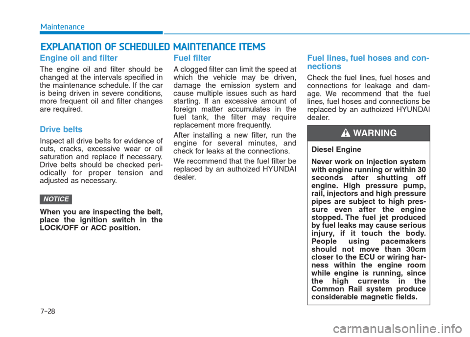 Hyundai Creta 2018  Owners Manual 7-28
Maintenance
E EX
XP
PL
LA
AN
NA
AT
TI
IO
ON
N 
 O
OF
F 
 S
SC
CH
HE
ED
DU
UL
LE
ED
D 
 M
MA
AI
IN
NT
TE
EN
NA
AN
NC
CE
E 
 I
IT
TE
EM
MS
S
Engine oil and filter
The engine oil and filter should b