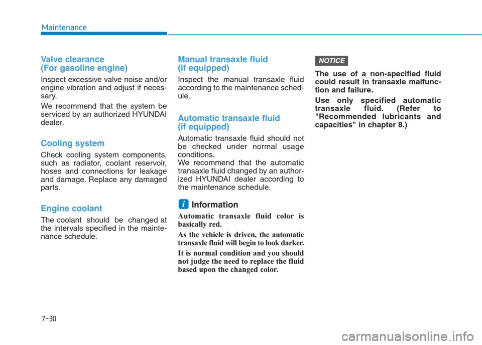 Hyundai Creta 2018 Owners Manual 7-30
Maintenance
Valve clearance
(For gasoline engine)
Inspect excessive valve noise and/or
engine vibration and adjust if neces-
sary.
We recommend that the system be
serviced by an authorized HYUND Hyundai Creta 2018 Owners Manual 7-30
Maintenance
Valve clearance
(For gasoline engine)
Inspect excessive valve noise and/or
engine vibration and adjust if neces-
sary.
We recommend that the system be
serviced by an authorized HYUND
