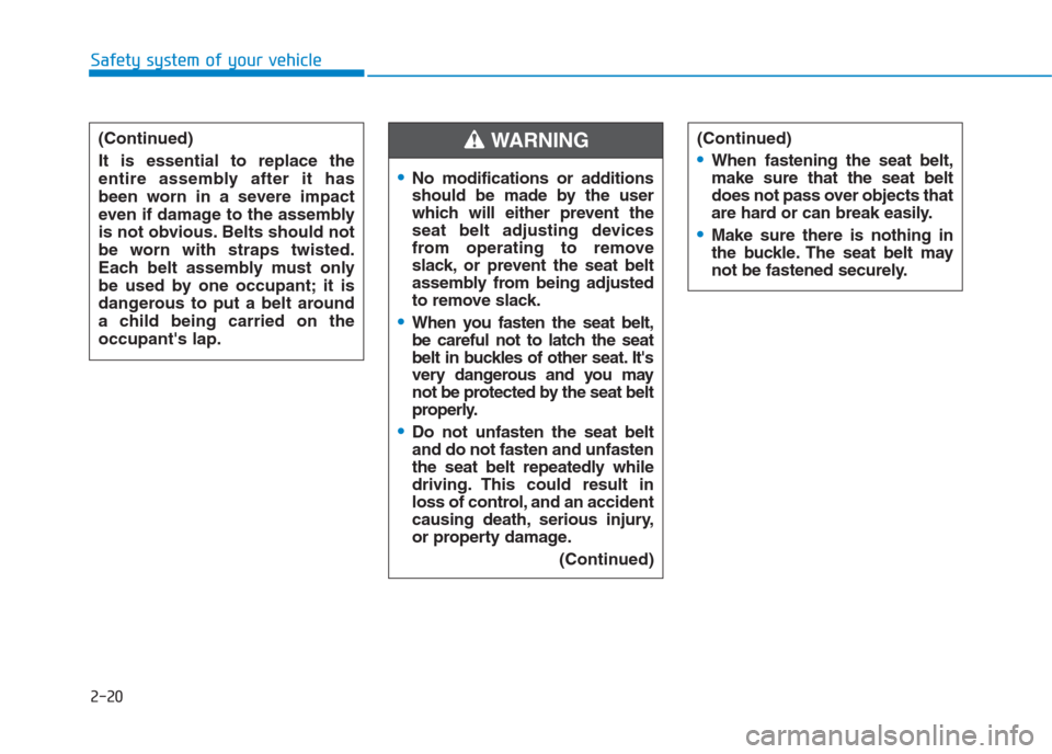 Hyundai Creta 2018 Owners Guide 2-20
Safety system of your vehicle
(Continued)
It is essential to replace the
entire assembly after it has
been worn in a severe impact
even if damage to the assembly
is not obvious. Belts should not
