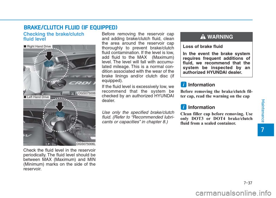 Hyundai Creta 2018 Owners Manual 7-37
7
Maintenance
B BR
RA
AK
KE
E/
/C
CL
LU
UT
TC
CH
H
F
FL
LU
UI
ID
D
(
(I
IF
F
E
EQ
QU
UI
IP
PP
PE
ED
D)
)
Checking the brake/clutch
fluid level
Check the fluid level in the reservoir
periodi Hyundai Creta 2018 Owners Manual 7-37
7
Maintenance
B BR
RA
AK
KE
E/
/C
CL
LU
UT
TC
CH
H
F
FL
LU
UI
ID
D
(
(I
IF
F
E
EQ
QU
UI
IP
PP
PE
ED
D)
)
Checking the brake/clutch
fluid level
Check the fluid level in the reservoir
periodi