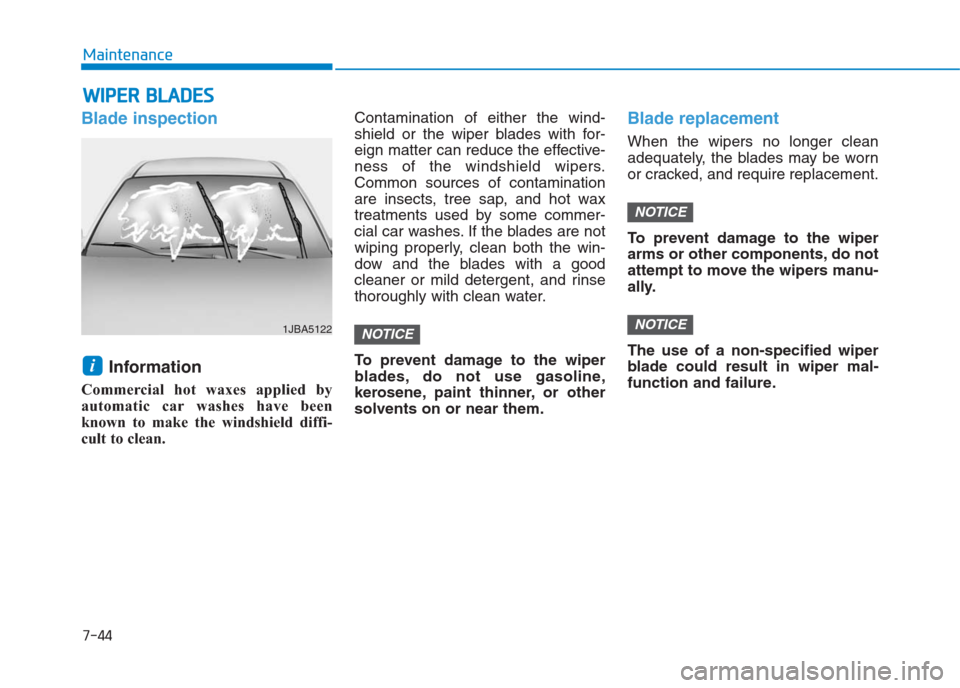 Hyundai Creta 2018 Owners Manual 7-44
Maintenance
W WI
IP
PE
ER
R
B
BL
LA
AD
DE
ES
S
Blade inspection
Information
Commercial hot waxes applied by
automatic car washes have been
known to make the windshield diffi-
cult to clean. Hyundai Creta 2018 Owners Manual 7-44
Maintenance
W WI
IP
PE
ER
R
B
BL
LA
AD
DE
ES
S
Blade inspection
Information
Commercial hot waxes applied by
automatic car washes have been
known to make the windshield diffi-
cult to clean.