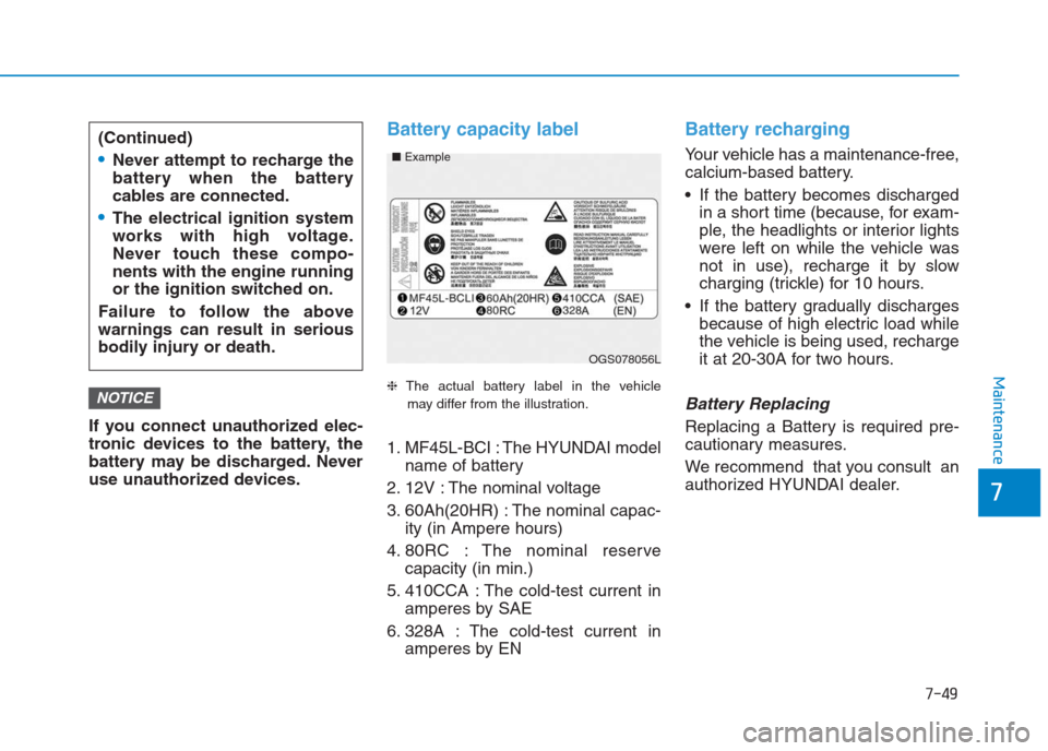 Hyundai Creta 2018 Owners Manual 7-49
7
Maintenance
If you connect unauthorized elec-
tronic devices to the battery, the
battery may be discharged. Never
use unauthorized devices.
Battery capacity label
❈The actual battery label i Hyundai Creta 2018 Owners Manual 7-49
7
Maintenance
If you connect unauthorized elec-
tronic devices to the battery, the
battery may be discharged. Never
use unauthorized devices.
Battery capacity label
❈The actual battery label i