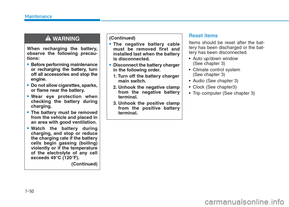 Hyundai Creta 2018  Owners Manual 7-50
Maintenance
Reset items
Items should be reset after the bat-
tery has been discharged or the bat-
tery has been disconnected.
 Auto up/down window 
(See chapter 3)
 Climate control system
(See ch