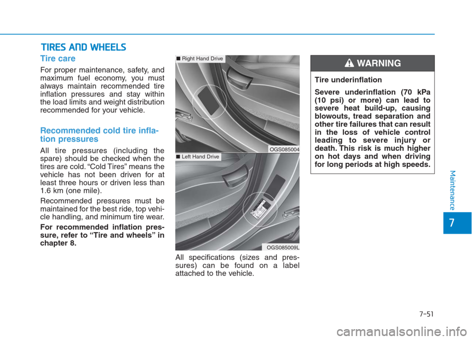 Hyundai Creta 2018  Owners Manual 7-51
7
Maintenance
T TI
IR
RE
ES
S 
 A
AN
ND
D 
 W
WH
HE
EE
EL
LS
S 
 
Tire care  
For proper maintenance, safety, and
maximum fuel economy, you must
always maintain recommended tire
inflation pressur