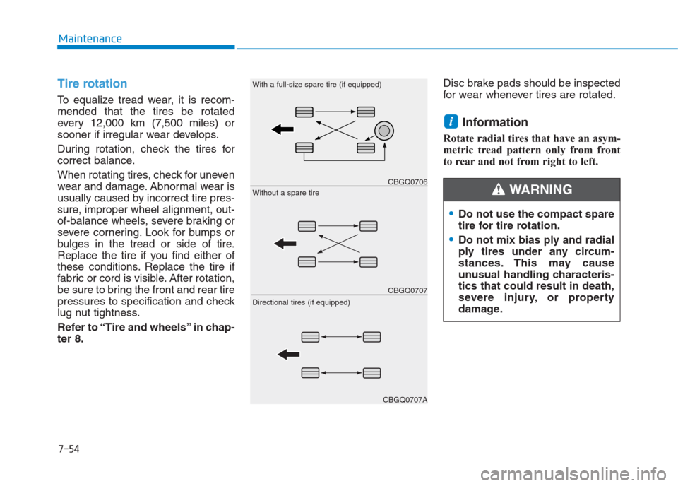 Hyundai Creta 2018  Owners Manual 7-54
Maintenance
Tire rotation 
To equalize tread wear, it is recom-
mended that the tires be rotated
every 12,000 km (7,500 miles) or
sooner if irregular wear develops.
During rotation, check the tir
