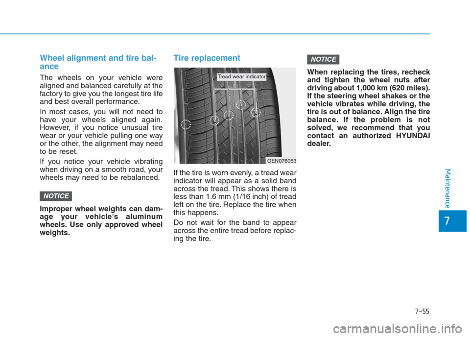 Hyundai Creta 2018  Owners Manual 7-55
7
Maintenance
Wheel alignment and tire bal-
ance  
The wheels on your vehicle were
aligned and balanced carefully at the
factory to give you the longest tire life
and best overall performance.
In