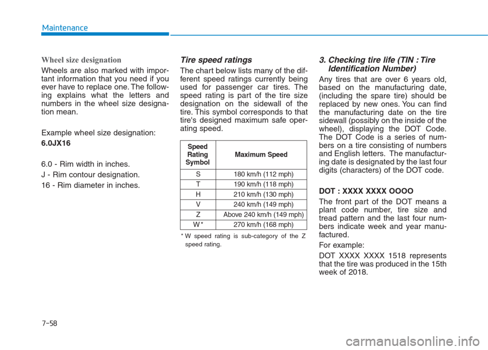 Hyundai Creta 2018 Owners Manual 7-58
Maintenance
Wheel size designation
Wheels are also marked with impor-
tant information that you need if you
ever have to replace one. The follow-
ing explains what the letters and
numbers in th Hyundai Creta 2018 Owners Manual 7-58
Maintenance
Wheel size designation
Wheels are also marked with impor-
tant information that you need if you
ever have to replace one. The follow-
ing explains what the letters and
numbers in th