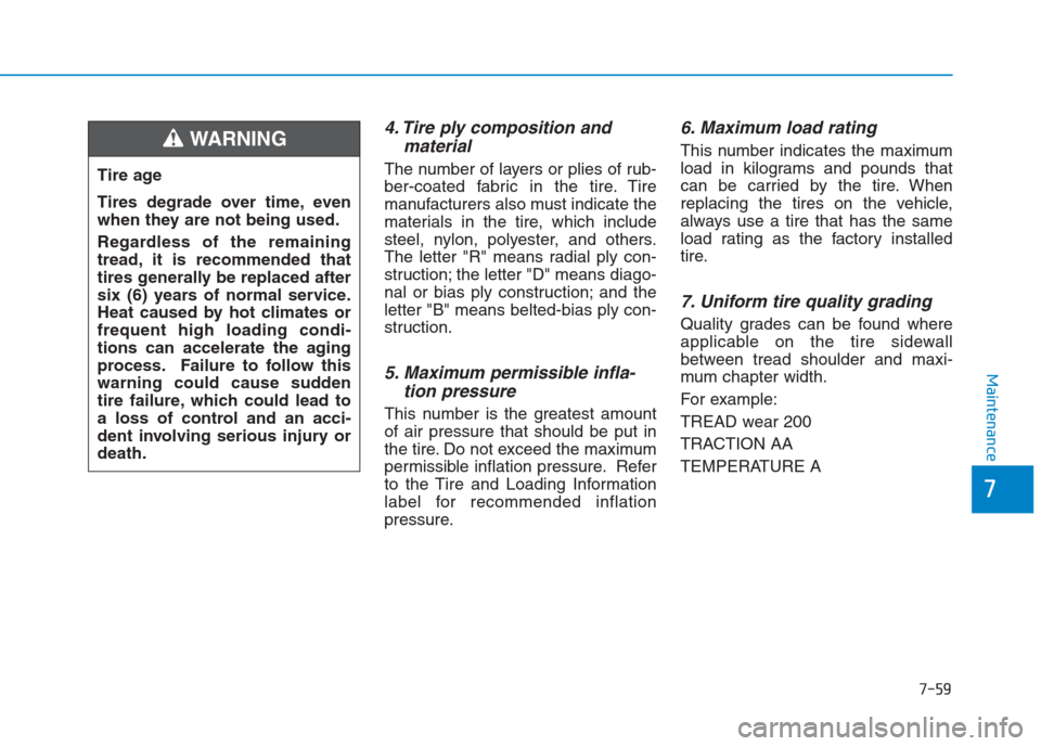 Hyundai Creta 2018 Owners Manual 7-59
7
Maintenance
4. Tire ply composition and
material
The number of layers or plies of rub-
ber-coated fabric in the tire. Tire
manufacturers also must indicate the
materials in the tire, which incl Hyundai Creta 2018 Owners Manual 7-59
7
Maintenance
4. Tire ply composition and
material
The number of layers or plies of rub-
ber-coated fabric in the tire. Tire
manufacturers also must indicate the
materials in the tire, which incl