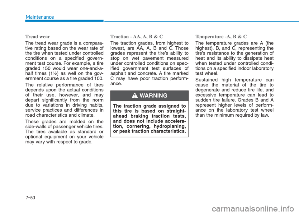 Hyundai Creta 2018  Owners Manual 7-60
Maintenance
Tread wear
The tread wear grade is a compara-
tive rating based on the wear rate of
the tire when tested under controlled
conditions on a specified govern-
ment test course. For examp