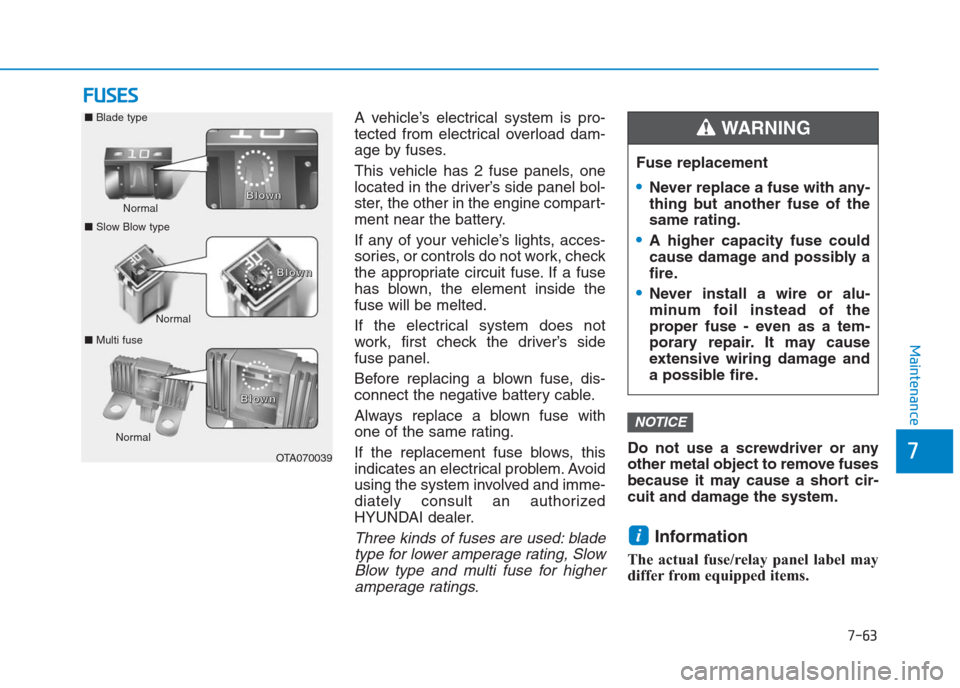 Hyundai Creta 2018 Owners Manual 7-63
7
Maintenance
F FU
US
SE
ES
S
A vehicle’s electrical system is pro-
tected from electrical overload dam-
age by fuses.
This vehicle has 2 fuse panels, one
located in the driver’s side panel b Hyundai Creta 2018 Owners Manual 7-63
7
Maintenance
F FU
US
SE
ES
S
A vehicle’s electrical system is pro-
tected from electrical overload dam-
age by fuses.
This vehicle has 2 fuse panels, one
located in the driver’s side panel b