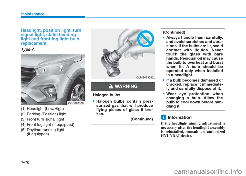 Hyundai Creta 2018  Owners Manual 7-78
Maintenance
Headlight, position light, turn
signal light, static bending
light and front fog light bulb
replacement
Ty p e  A
(1) Headlight (Low/High)
(2) Parking (Position) light
(3) Front turn 