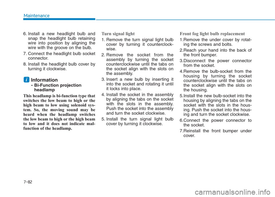 Hyundai Creta 2018  Owners Manual 7-82
Maintenance
6. Install a new headlight bulb and
snap the headlight bulb retaining
wire into position by aligning the
wire with the groove on the bulb.
7. Connect the headlight bulb socket
connect