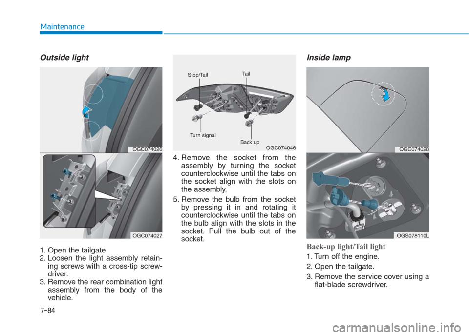 Hyundai Creta 2018 Owners Manual 7-84
Maintenance
Outside light
1. Open the tailgate
2. Loosen the light assembly retain-
ing screws with a cross-tip screw-
driver.
3. Remove the rear combination light
assembly from the body of the
v Hyundai Creta 2018 Owners Manual 7-84
Maintenance
Outside light
1. Open the tailgate
2. Loosen the light assembly retain-
ing screws with a cross-tip screw-
driver.
3. Remove the rear combination light
assembly from the body of the
v