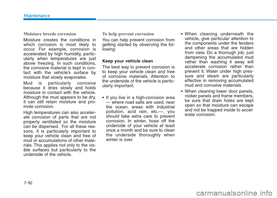 Hyundai Creta 2018 Owners Manual 7-92
Maintenance
Moisture breeds corrosion
Moisture creates the conditions in
which corrosion is most likely to
occur. For example, corrosion is
accelerated by high humidity, partic-
ularly when tempe Hyundai Creta 2018 Owners Manual 7-92
Maintenance
Moisture breeds corrosion
Moisture creates the conditions in
which corrosion is most likely to
occur. For example, corrosion is
accelerated by high humidity, partic-
ularly when tempe