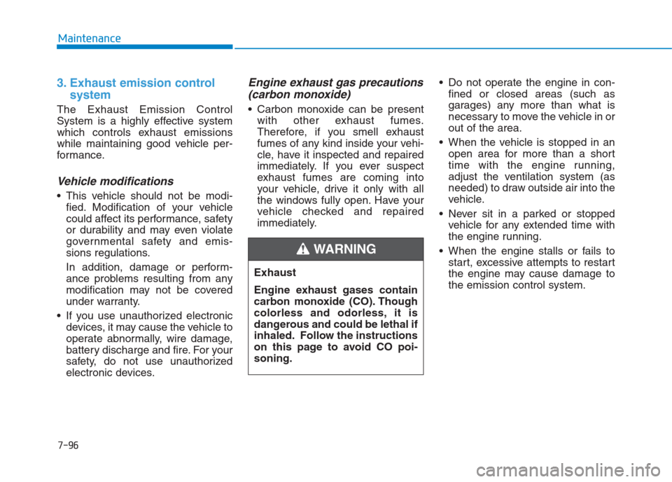 Hyundai Creta 2018 Owners Manual 7-96
Maintenance
3. Exhaust emission control
system
The Exhaust Emission Control
System is a highly effective system
which controls exhaust emissions
while maintaining good vehicle per-
formance.
Veh Hyundai Creta 2018 Owners Manual 7-96
Maintenance
3. Exhaust emission control
system
The Exhaust Emission Control
System is a highly effective system
which controls exhaust emissions
while maintaining good vehicle per-
formance.
Veh