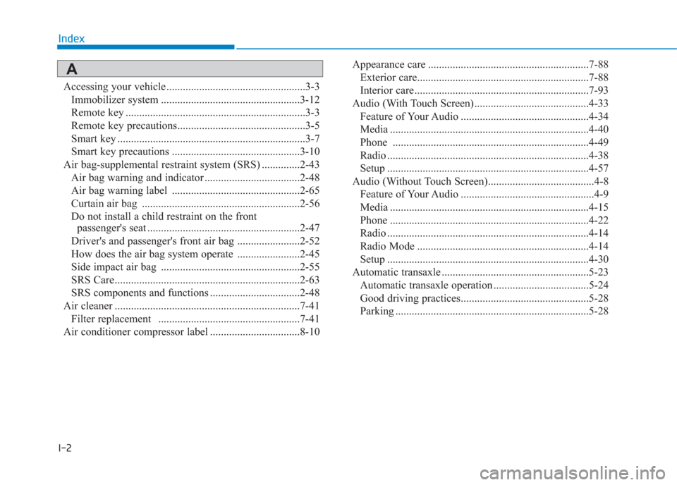 Hyundai Creta 2018 Owners Manual I-2
Accessing your vehicle ...................................................3-3
Immobilizer system ...................................................3-12
Remote key ................................ Hyundai Creta 2018 Owners Manual I-2
Accessing your vehicle ...................................................3-3
Immobilizer system ...................................................3-12
Remote key ................................
