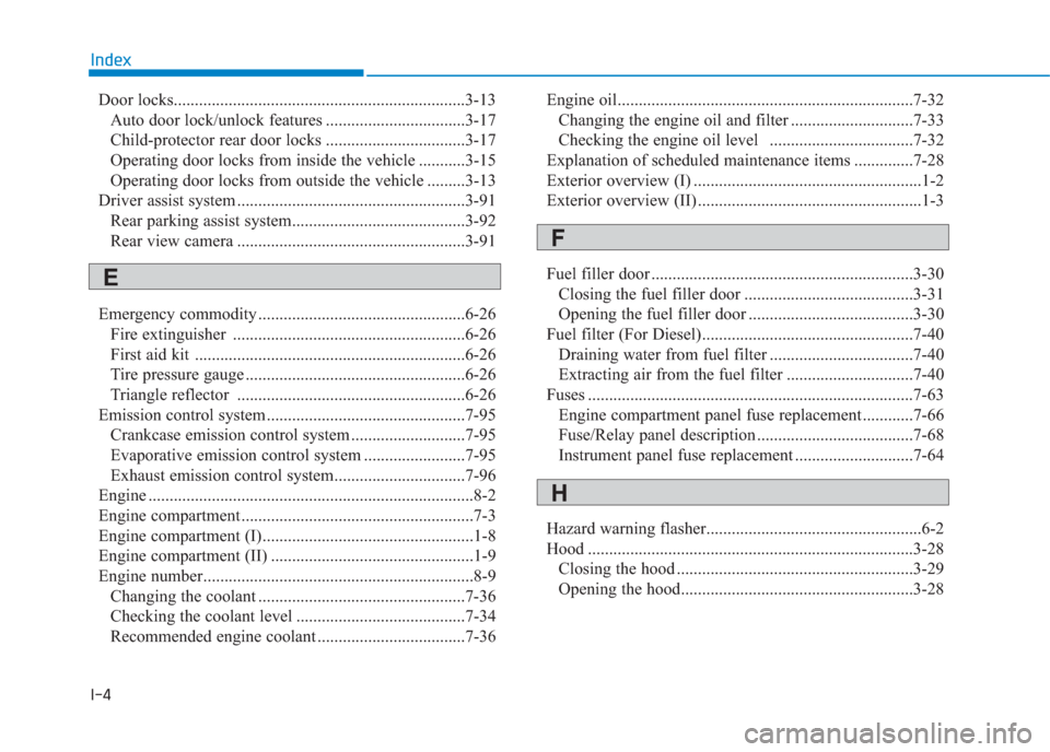 Hyundai Creta 2018 Owners Manual I-4
Door locks.....................................................................3-13
Auto door lock/unlock features .................................3-17
Child-protector rear door locks ........... Hyundai Creta 2018 Owners Manual I-4
Door locks.....................................................................3-13
Auto door lock/unlock features .................................3-17
Child-protector rear door locks ...........