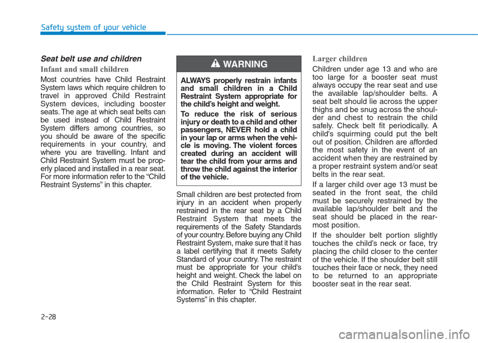 Hyundai Creta 2018 Service Manual 2-28
Safety system of your vehicle
Seat belt use and children 
Infant and small children 
Most countries have Child Restraint
System laws which require children to
travel in approved Child Restraint
S