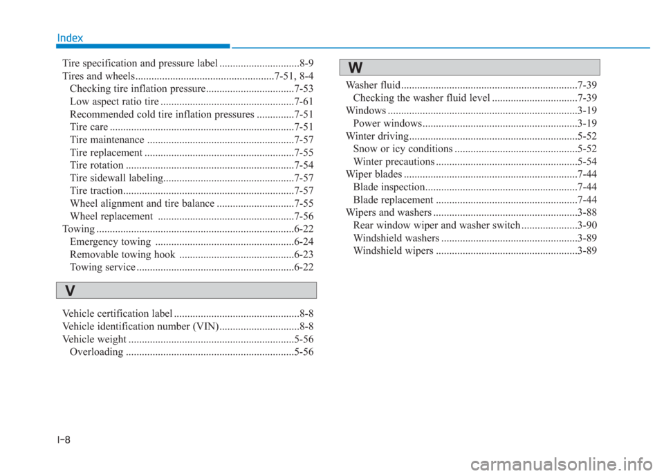 Hyundai Creta 2018  Owners Manual I-8
Tire specification and pressure label ..............................8-9
Tires and wheels....................................................7-51, 8-4
Checking tire inflation pressure..............