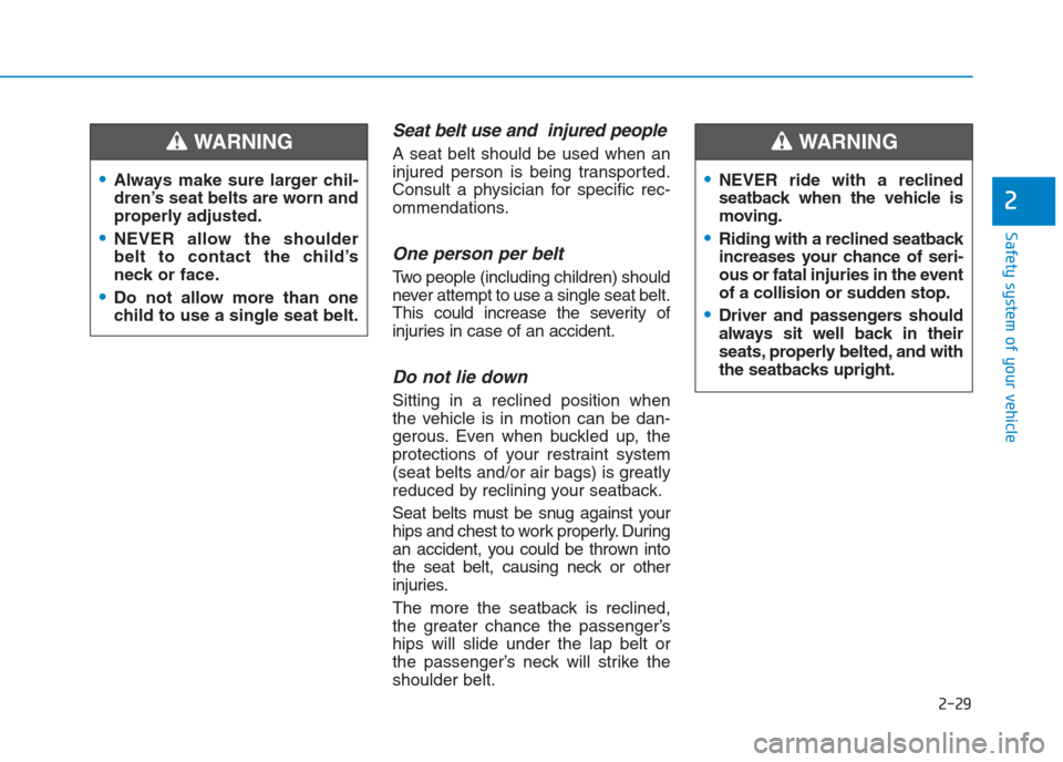 Hyundai Creta 2018 Service Manual 2-29
Safety system of your vehicle
2
Seat belt use and  injured people
A seat belt should be used when an
injured person is being transported.
Consult a physician for specific rec-
ommendations.
One p