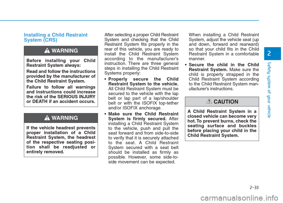 Hyundai Creta 2018 Workshop Manual 2-33
Safety system of your vehicle
2
Installing a Child Restraint
System (CRS)After selecting a proper Child Restraint
System and checking that the Child
Restraint System fits properly in the
rear of Hyundai Creta 2018 Workshop Manual 2-33
Safety system of your vehicle
2
Installing a Child Restraint
System (CRS)After selecting a proper Child Restraint
System and checking that the Child
Restraint System fits properly in the
rear of
