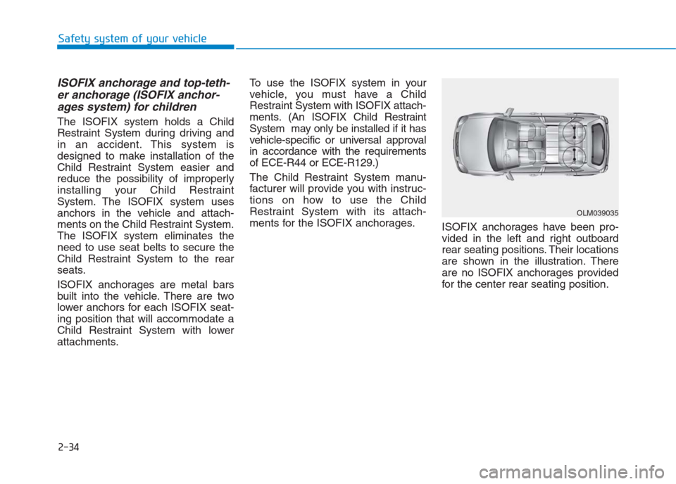 Hyundai Creta 2018  Owners Manual 2-34
Safety system of your vehicle
ISOFIX anchorage and top-teth-
er anchorage (ISOFIX anchor-
ages system) for children 
The ISOFIX system holds a Child
Restraint System during driving and
in an acci